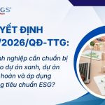 Quyết định 46/2026/QĐ-TTg: Doanh nghiệp cần chuẩn bị gì cho dự án xanh, dự án tuần hoàn và áp dụng khung tiêu chuẩn ESG?